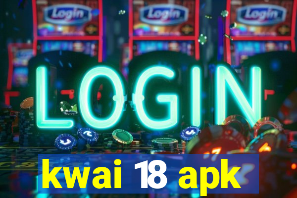 kwai 18 apk